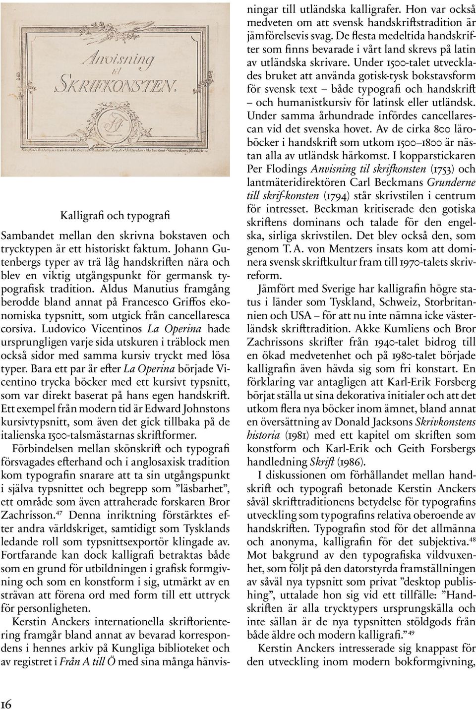 Aldus Manutius framgång berodde bland annat på Francesco Griffos ekonomiska typsnitt, som utgick från cancellaresca corsiva.