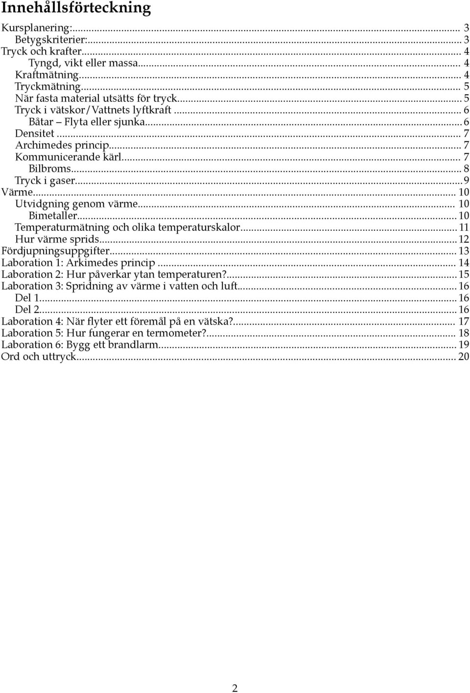 .. 10 Utvidgning genom värme... 10 Bimetaller... 10 Temperaturmätning och olika temperaturskalor... 11 Hur värme sprids...12 Fördjupningsuppgifter... 13 Laboration 1: Arkimedes princip.