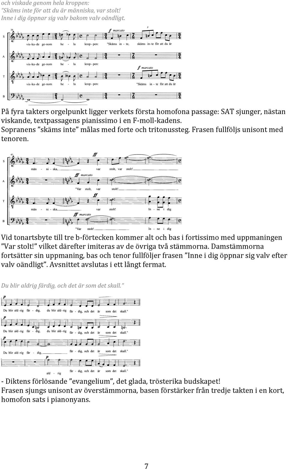 Frasen fullföljs unisont med tenoren. Vid tonartsbyte till tre b- förtecken kommer alt och bas i fortissimo med uppmaningen Var stolt! vilket därefter imiteras av de övriga två stämmorna.