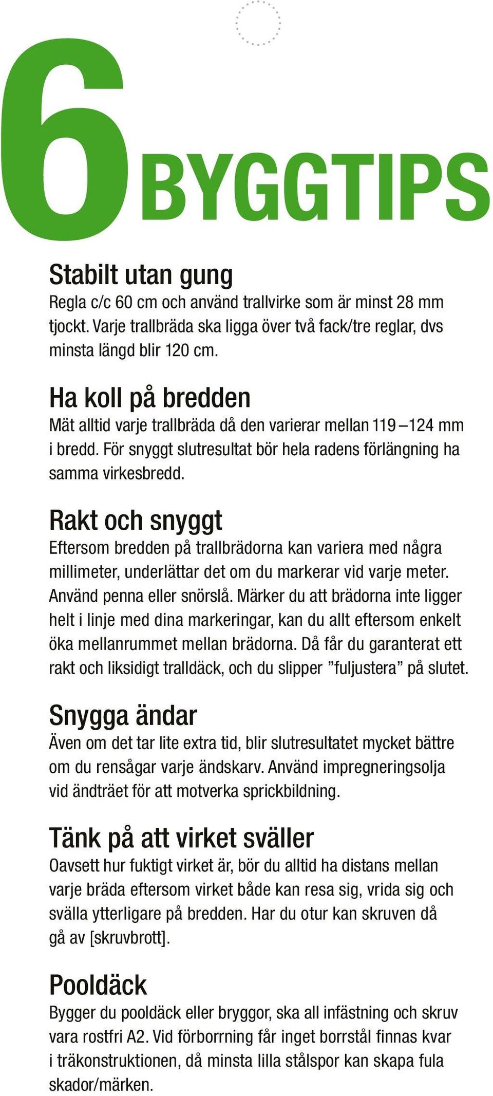 Rakt och snyggt Eftersom bredden på trallbrädorna kan variera med några millimeter, underlättar det om du markerar vid varje meter. Använd penna eller snörslå.