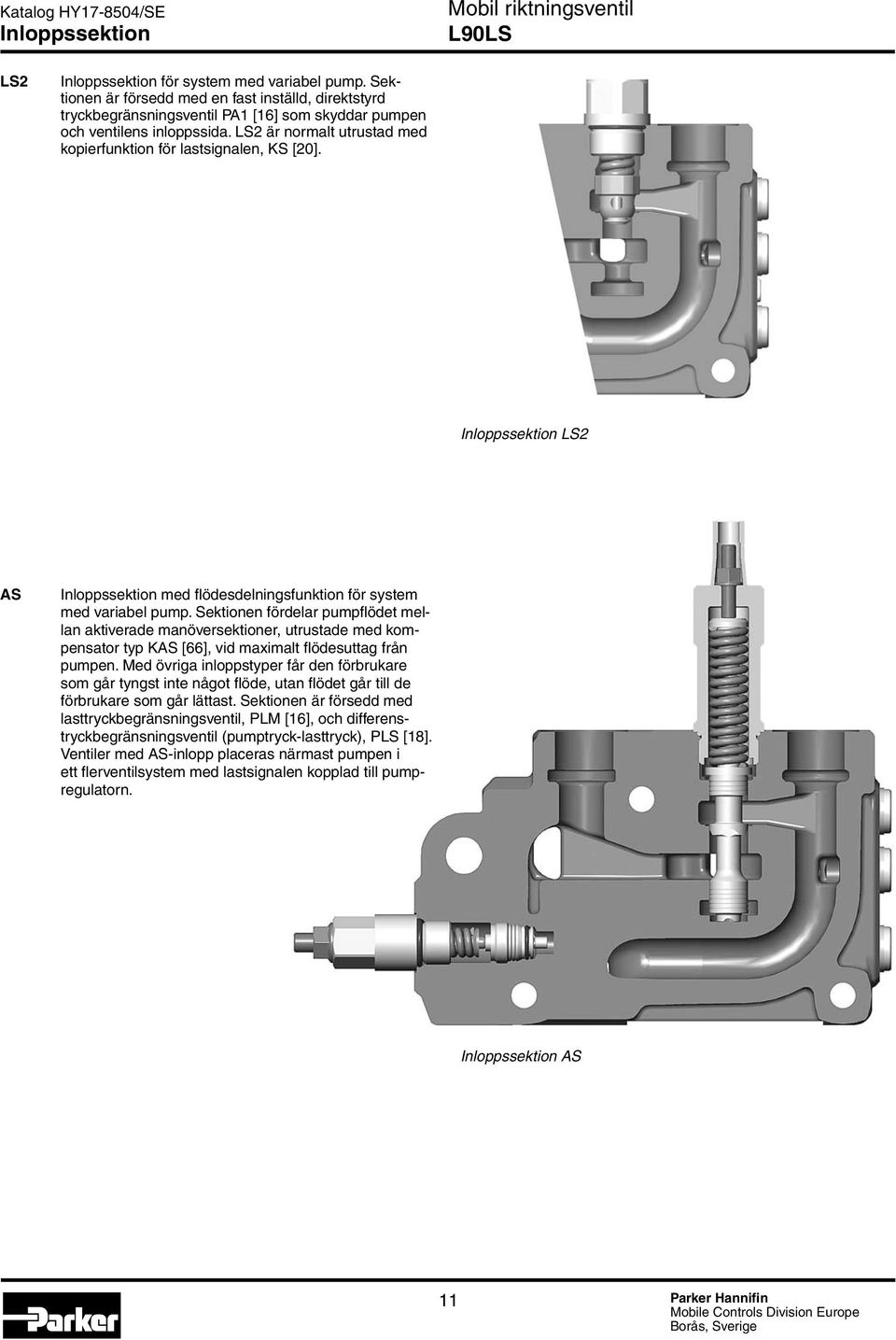 Sektionen fördelar pumpflödet mellan aktiverade manöversektioner, utrustade med kompensator typ KAS [66], vid maximalt flödesuttag från pumpen.