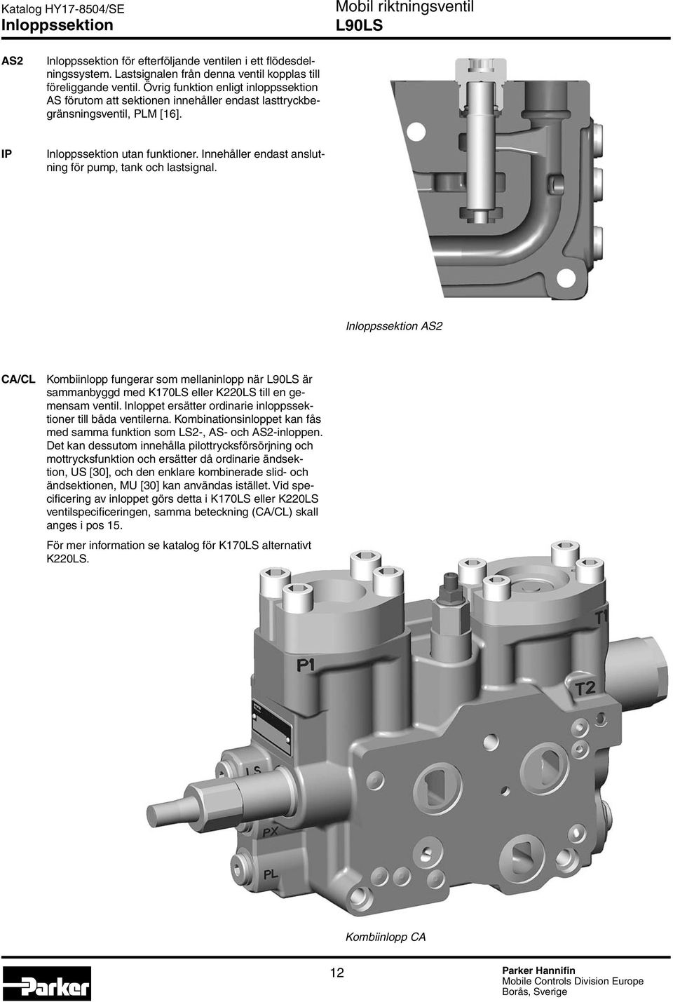 Innehåller endast anslutning för pump, tank och lastsignal. Inloppssektion AS2 CA/CL Kombiinlopp fungerar som mellaninlopp när är sammanbyggd med K17 eller K22 till en gemensam ventil.