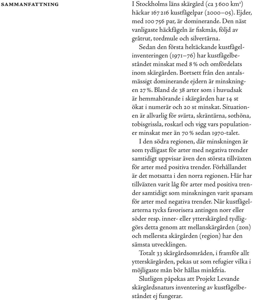 Sedan den första heltäckande kustfågelinventeringen (1971 76) har kustfågelbeståndet minskat med 8 % och omfördelats inom skärgården.