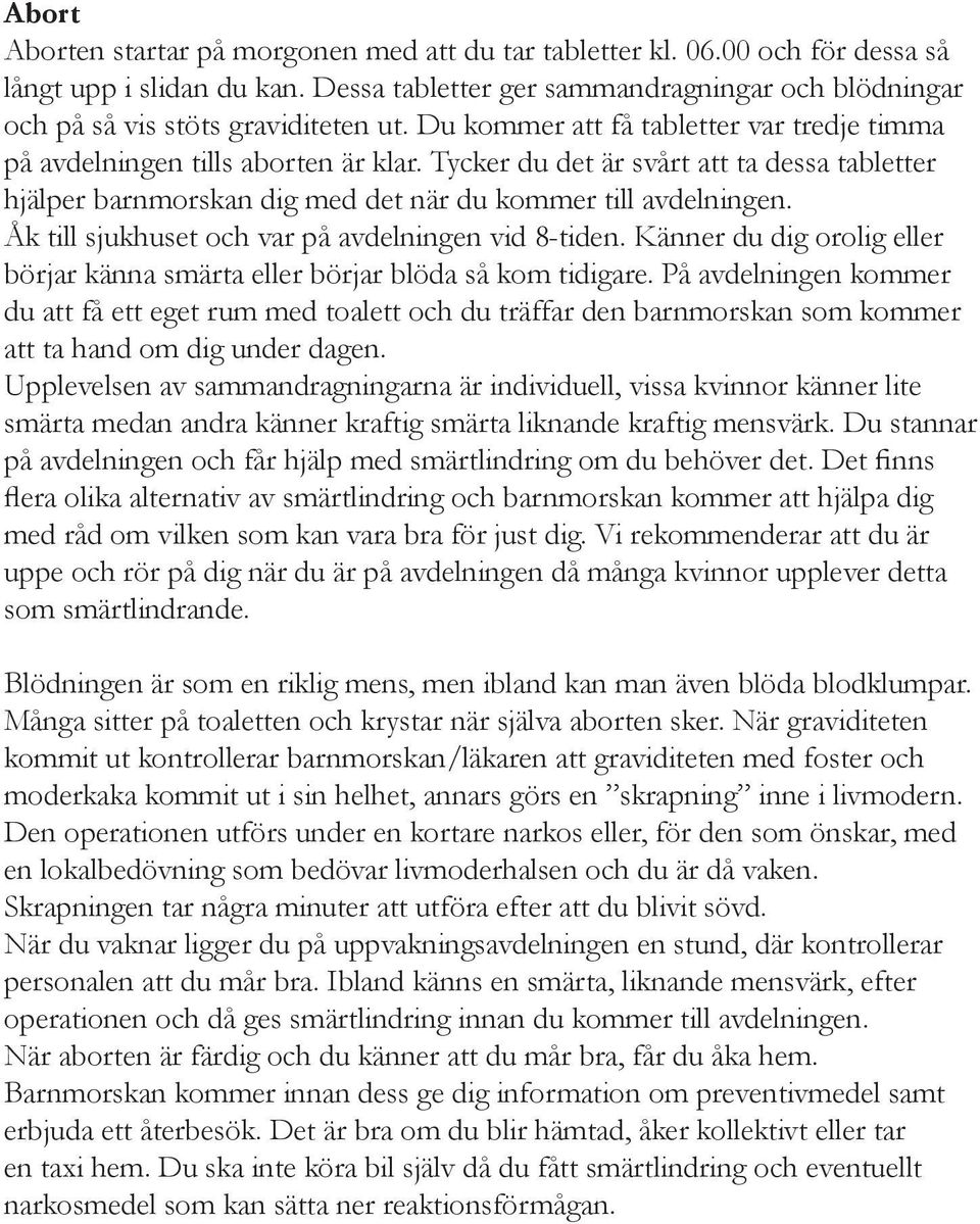 Tycker du det är svårt att ta dessa tabletter hjälper barnmorskan dig med det när du kommer till avdelningen. Åk till sjukhuset och var på avdelningen vid 8-tiden.