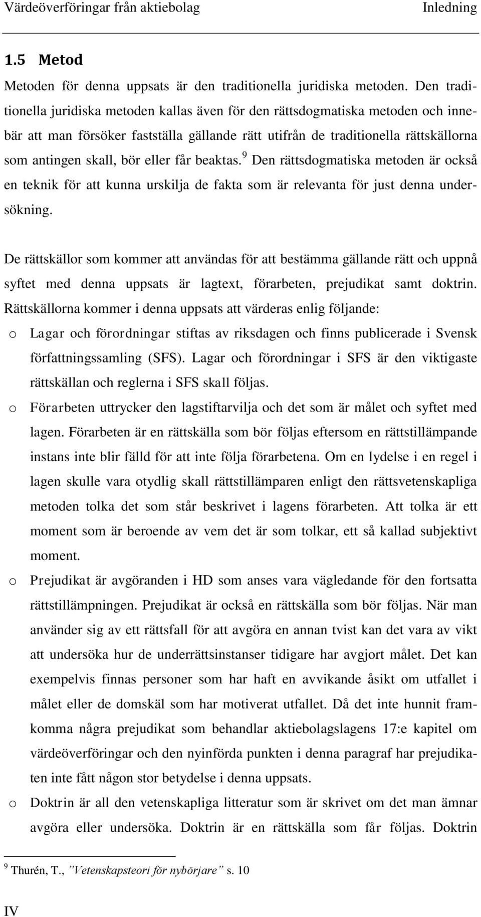 eller får beaktas. 9 Den rättsdogmatiska metoden är också en teknik för att kunna urskilja de fakta som är relevanta för just denna undersökning.