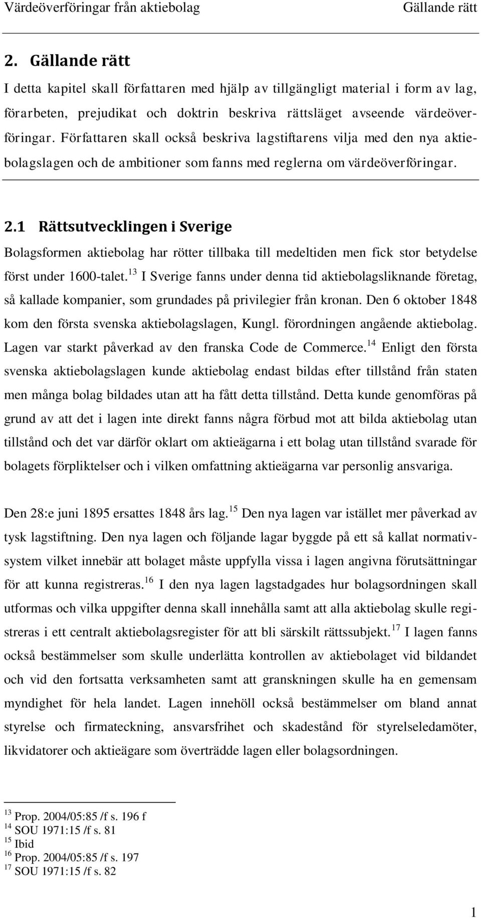 1 Rättsutvecklingen i Sverige Bolagsformen aktiebolag har rötter tillbaka till medeltiden men fick stor betydelse först under 1600-talet.
