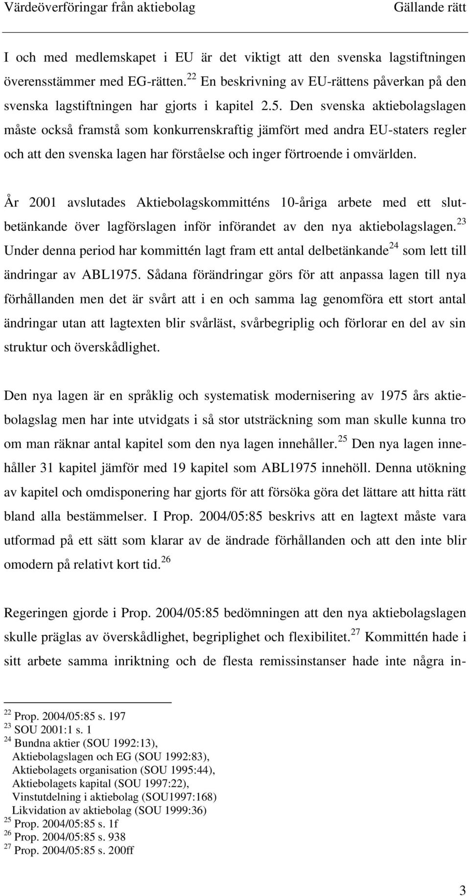 Den svenska aktiebolagslagen måste också framstå som konkurrenskraftig jämfört med andra EU-staters regler och att den svenska lagen har förståelse och inger förtroende i omvärlden.