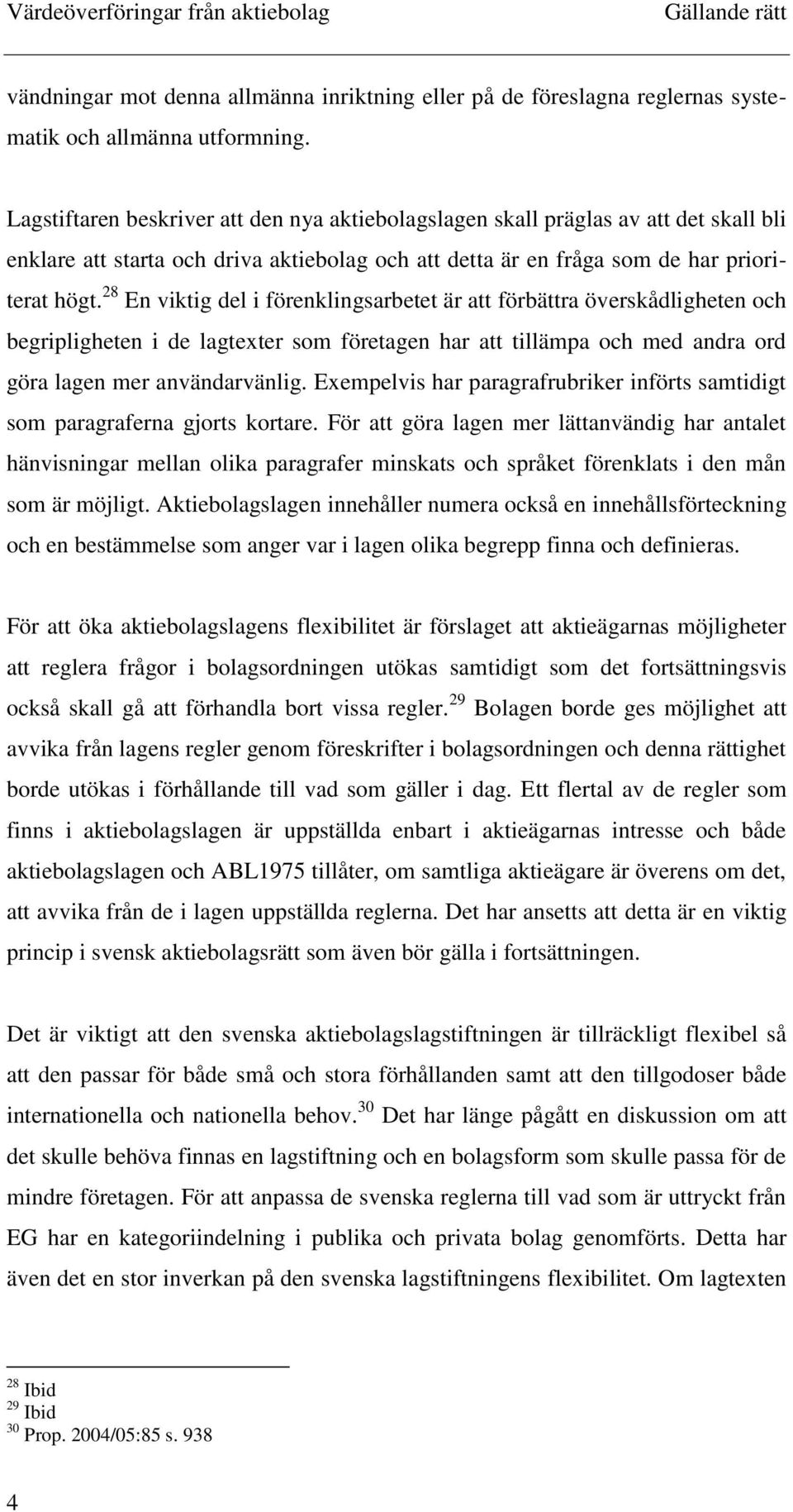 28 En viktig del i förenklingsarbetet är att förbättra överskådligheten och begripligheten i de lagtexter som företagen har att tillämpa och med andra ord göra lagen mer användarvänlig.