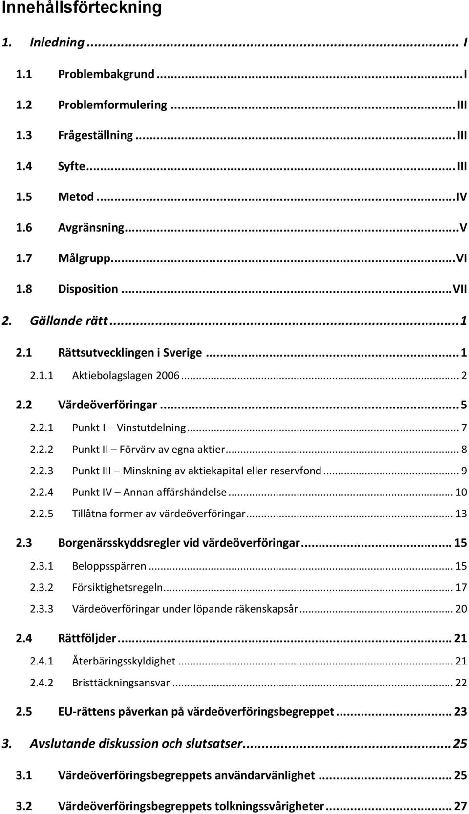 .. 8 2.2.3 Punkt III Minskning av aktiekapital eller reservfond... 9 2.2.4 Punkt IV Annan affärshändelse... 10 2.2.5 Tillåtna former av värdeöverföringar... 13 2.