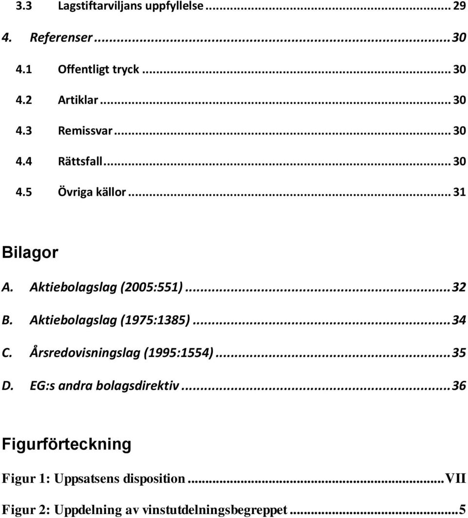 Aktiebolagslag (1975:1385)... 34 C. Årsredovisningslag (1995:1554)... 35 D. EG:s andra bolagsdirektiv.