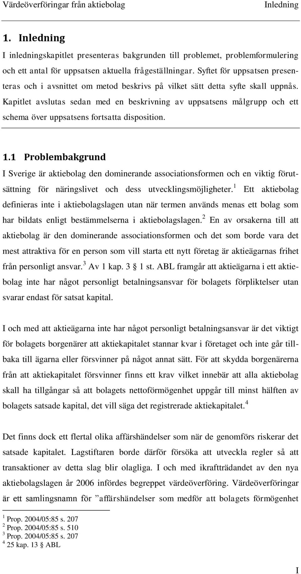Kapitlet avslutas sedan med en beskrivning av uppsatsens målgrupp och ett schema över uppsatsens fortsatta disposition. 1.