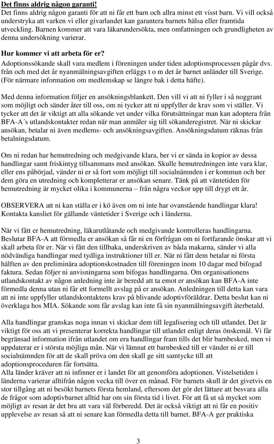 Barnen kommer att vara läkarundersökta, men omfattningen och grundligheten av denna undersökning varierar. Hur kommer vi att arbeta för er?