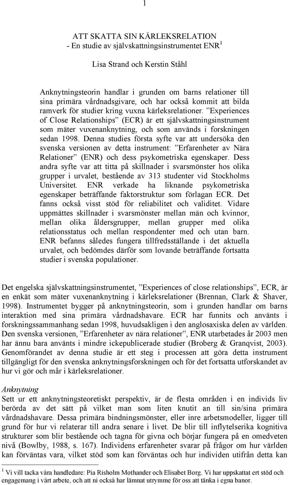 Experiences of Close Relationships (ECR) är ett självskattningsinstrument som mäter vuxenanknytning, och som används i forskningen sedan 1998.