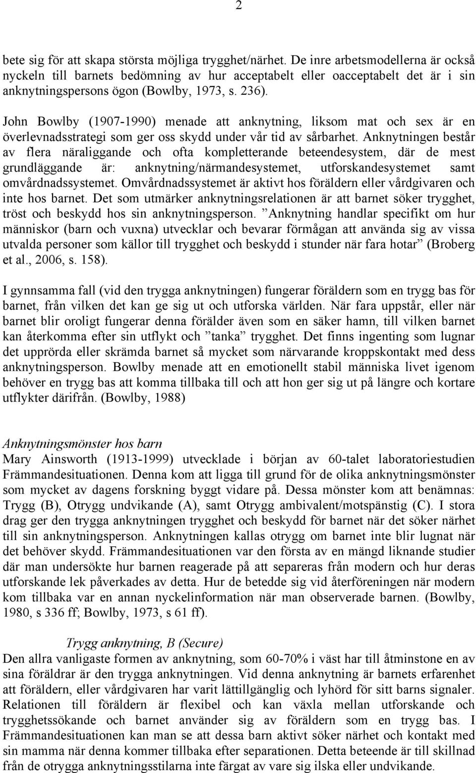 John Bowlby (1907-1990) menade att anknytning, liksom mat och sex är en överlevnadsstrategi som ger oss skydd under vår tid av sårbarhet.