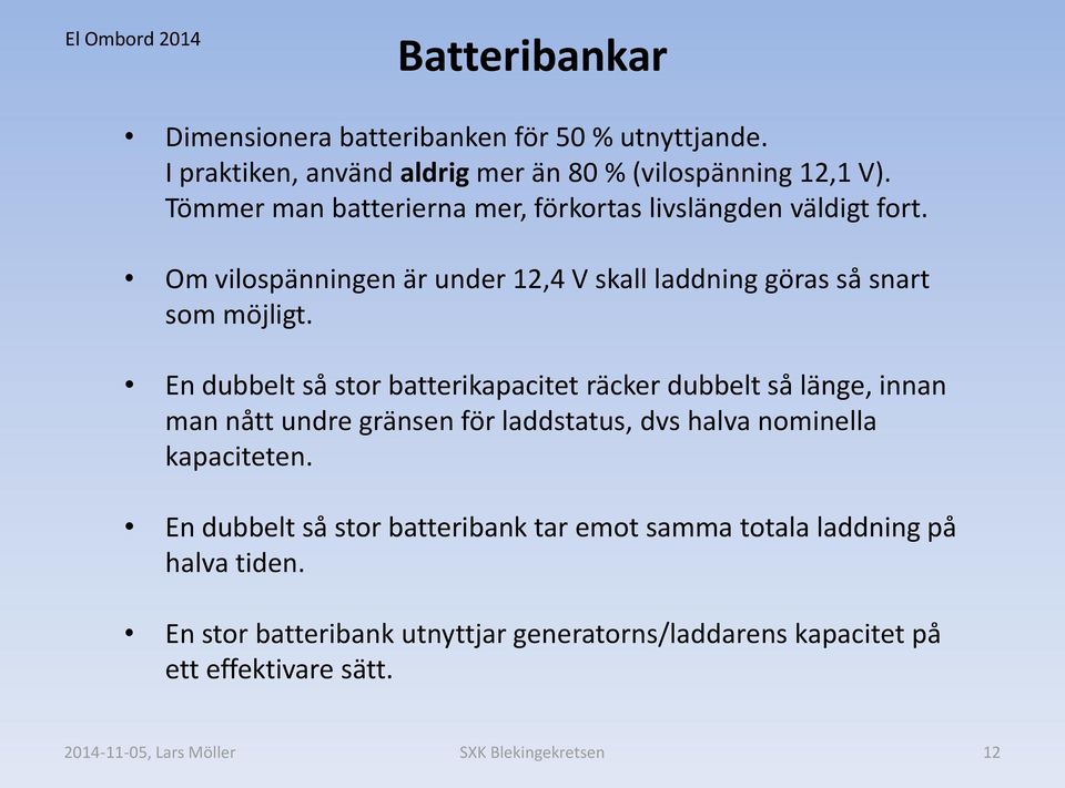 En dubbelt så stor batterikapacitet räcker dubbelt så länge, innan man nått undre gränsen för laddstatus, dvs halva nominella kapaciteten.