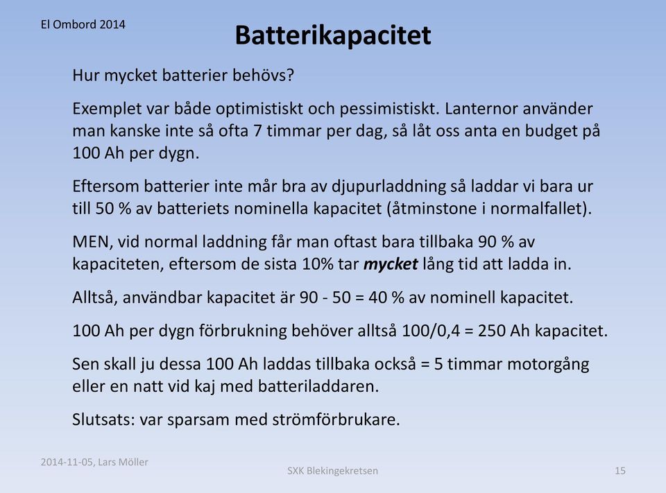 Eftersom batterier inte mår bra av djupurladdning så laddar vi bara ur till 50 % av batteriets nominella kapacitet (åtminstone i normalfallet).