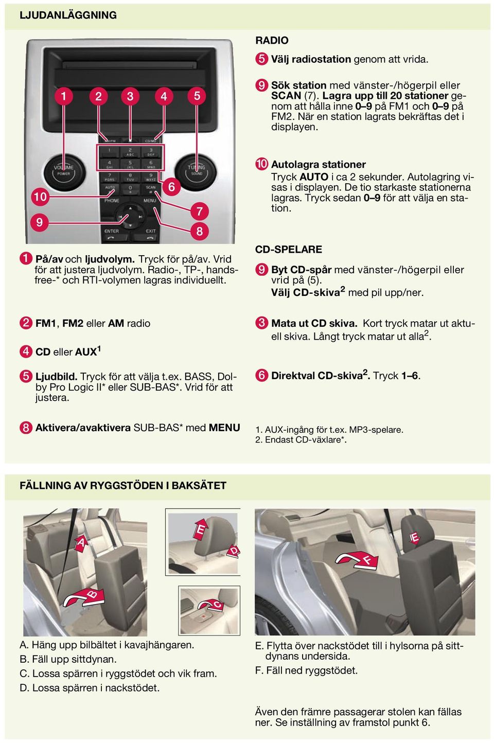 Tryck sedan 0 9 för att välja en station. På/av och ljudvolym. Tryck för på/av. Vrid för att justera ljudvolym. Radio-, TP-, handsfree-* och RTI-volymen lagras individuellt.