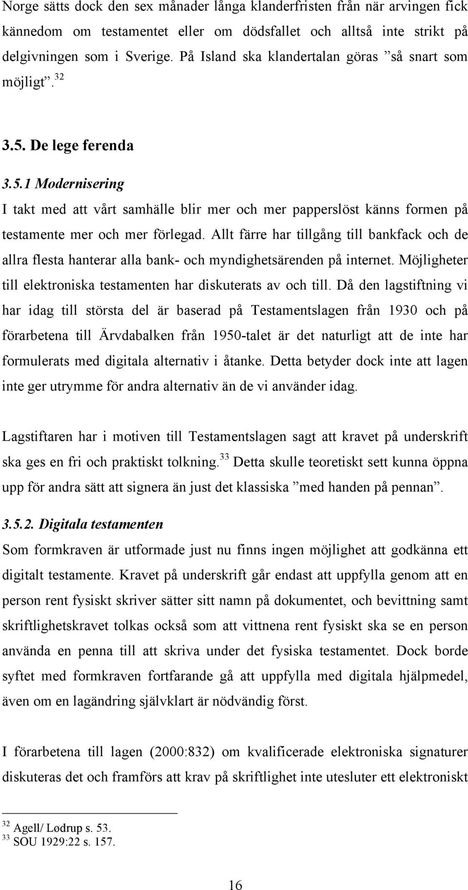 Allt färre har tillgång till bankfack och de allra flesta hanterar alla bank- och myndighetsärenden på internet. Möjligheter till elektroniska testamenten har diskuterats av och till.