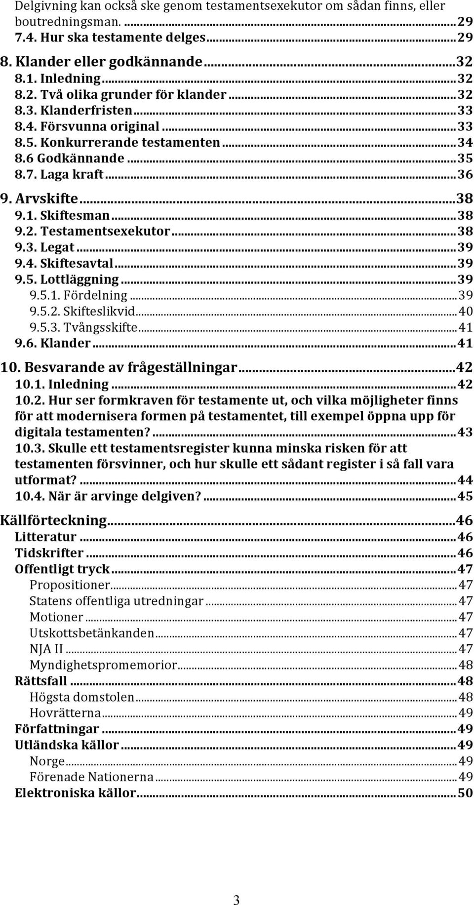 .. 38 9.3. Legat... 39 9.4. Skiftesavtal... 39 9.5. Lottläggning... 39 9.5.1. Fördelning... 39 9.5.2. Skifteslikvid... 40 9.5.3. Tvångsskifte... 41 9.6. Klander... 41 10.