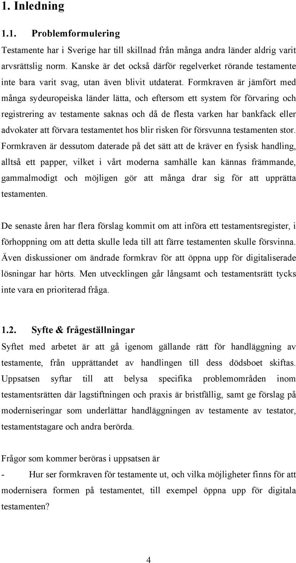 Formkraven är jämfört med många sydeuropeiska länder lätta, och eftersom ett system för förvaring och registrering av testamente saknas och då de flesta varken har bankfack eller advokater att