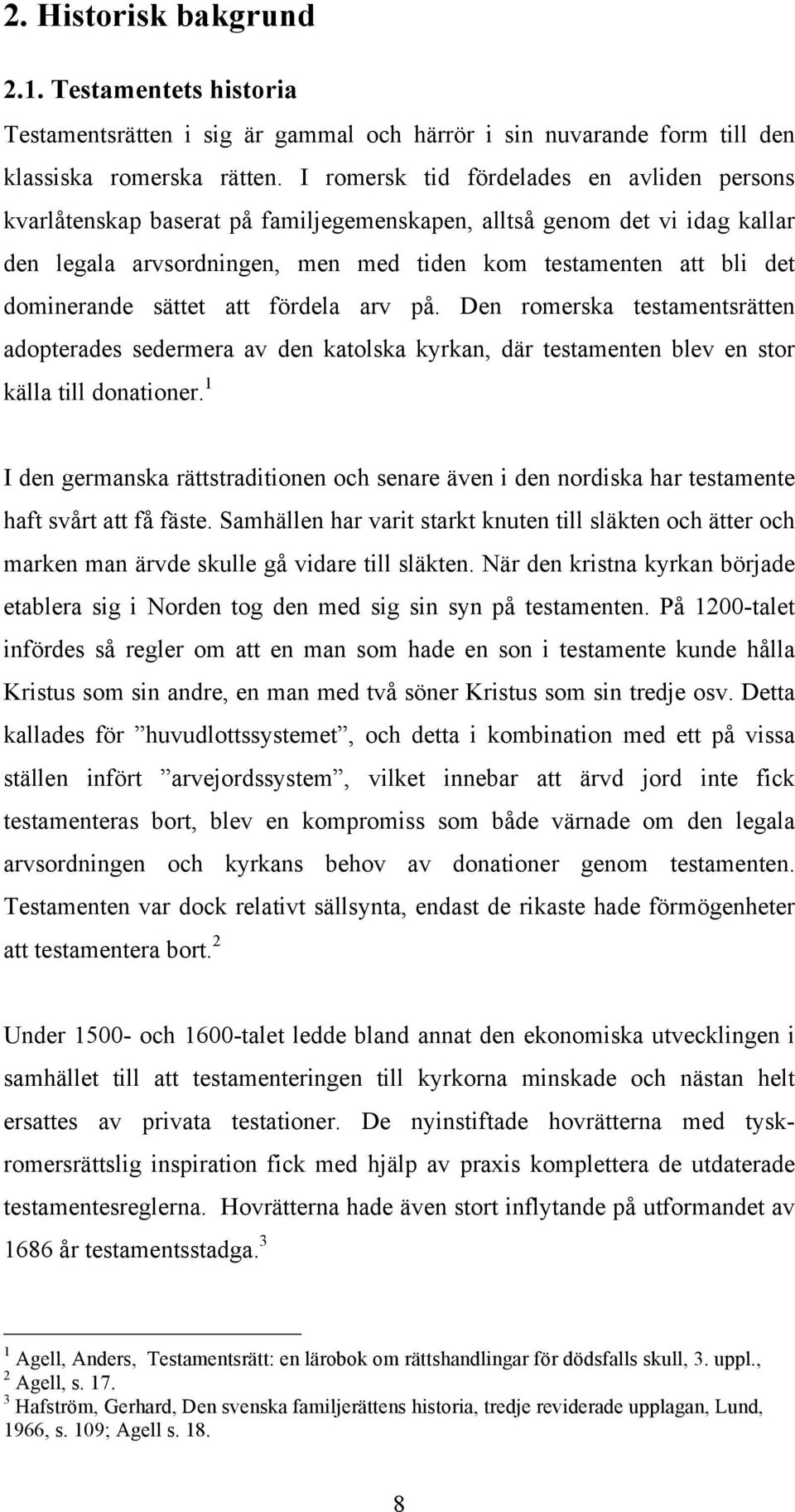 dominerande sättet att fördela arv på. Den romerska testamentsrätten adopterades sedermera av den katolska kyrkan, där testamenten blev en stor källa till donationer.