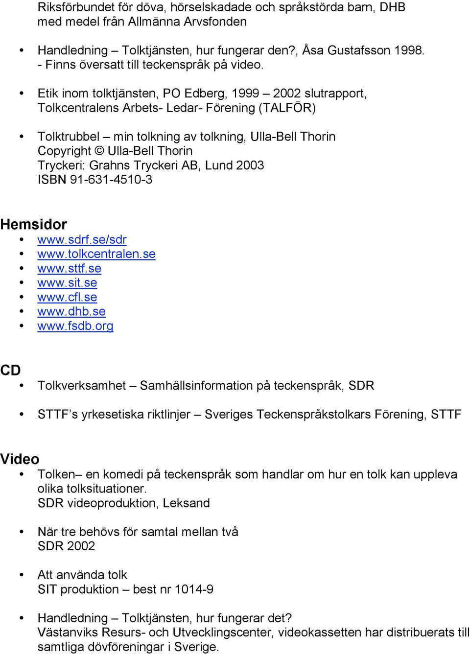 Etik inom tolktjänsten, PO Edberg, 1999 2002 slutrapport, Tolkcentralens Arbets- Ledar- Förening (TALFÖR) Tolktrubbel min tolkning av tolkning, Ulla-Bell Thorin Copyright Ulla-Bell Thorin Tryckeri: