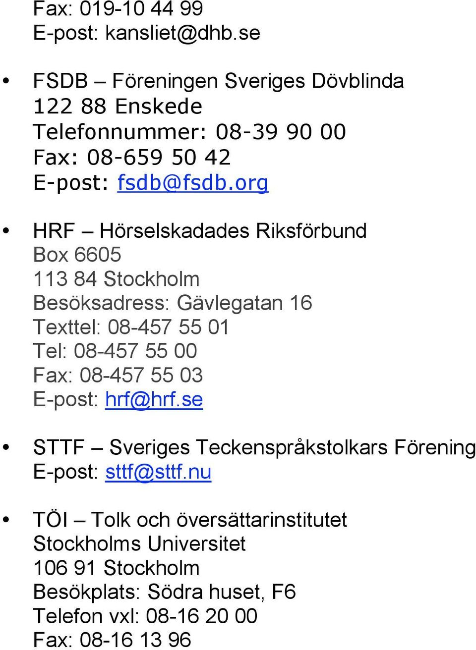org HRF Hörselskadades Riksförbund Box 6605 113 84 Stockholm Besöksadress: Gävlegatan 16 Texttel: 08-457 55 01 Tel: 08-457 55 00