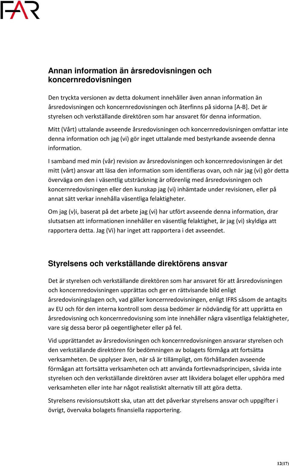 Mitt (Vårt) uttalande avseende årsredovisningen och koncernredovisningen omfattar inte denna information och jag (vi) gör inget uttalande med bestyrkande avseende denna information.