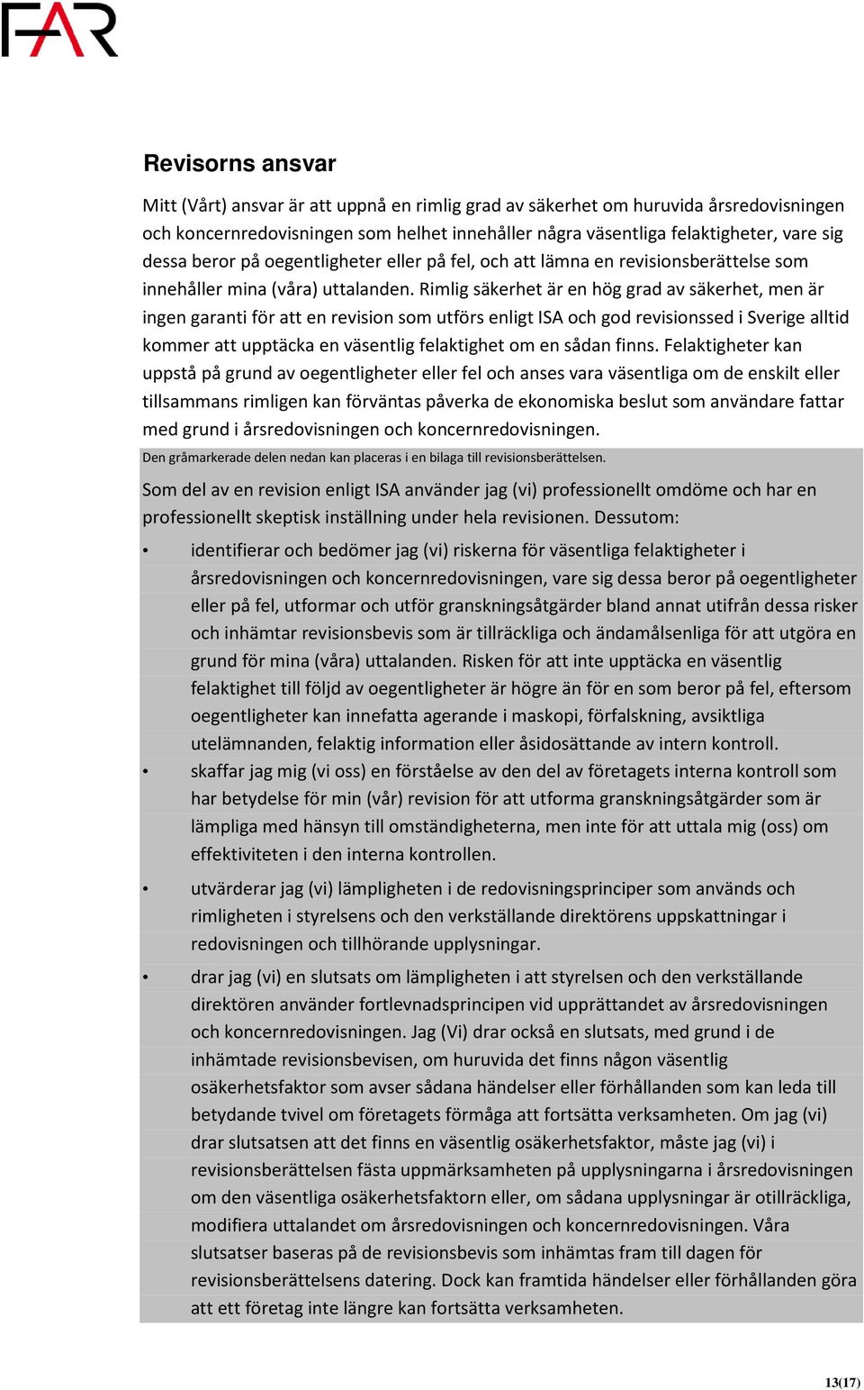 Rimlig säkerhet är en hög grad av säkerhet, men är ingen garanti för att en revision som utförs enligt ISA och god revisionssed i Sverige alltid kommer att upptäcka en väsentlig felaktighet om en