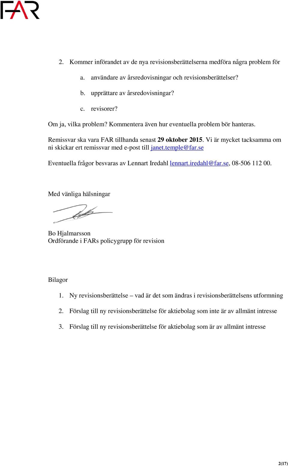 Vi är mycket tacksamma om ni skickar ert remissvar med e-post till janet.temple@far.se Eventuella frågor besvaras av Lennart Iredahl lennart.iredahl@far.se, 08-506 112 00.