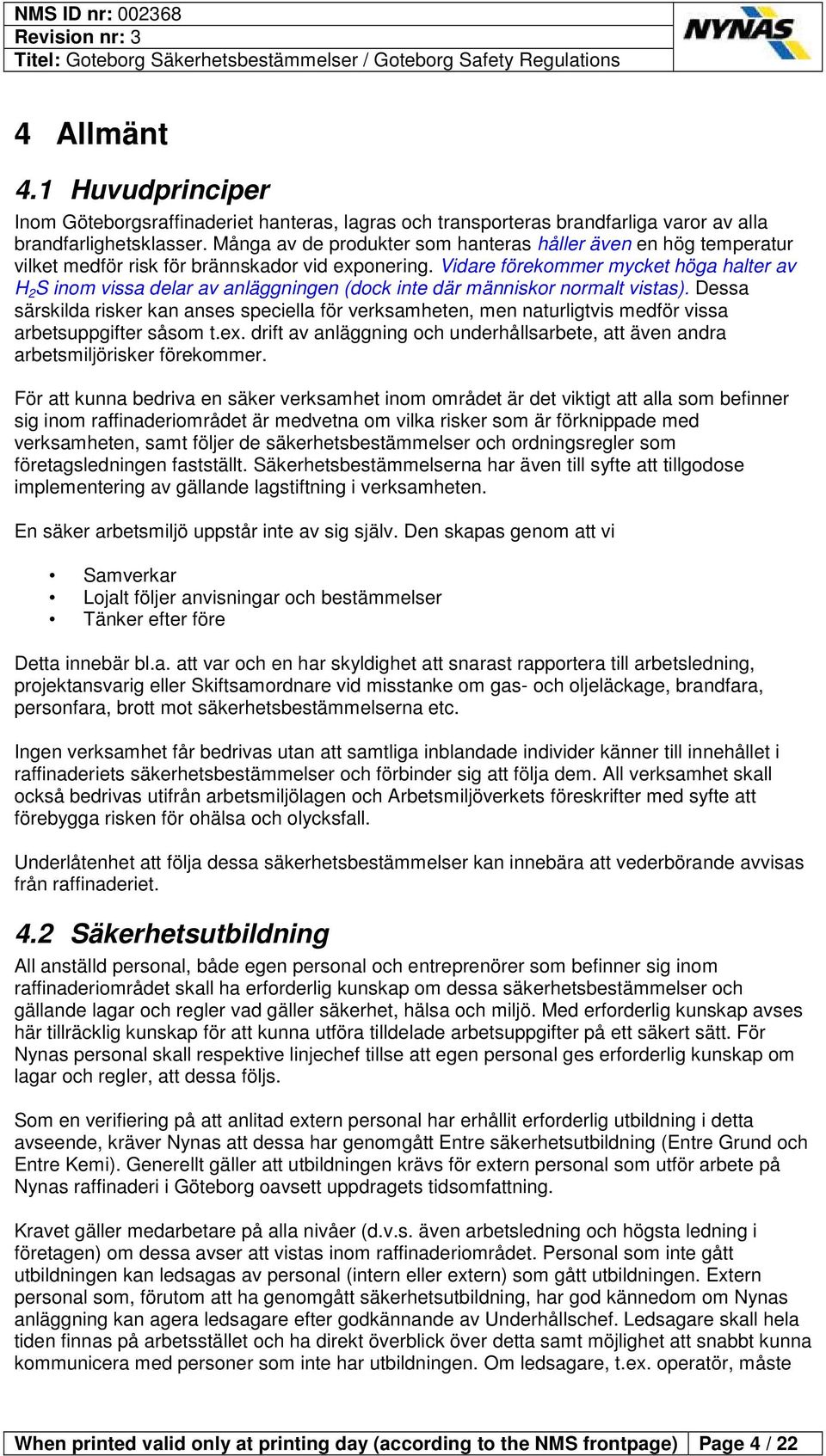 Vidare förekommer mycket höga halter av H 2 S inom vissa delar av anläggningen (dock inte där människor normalt vistas).