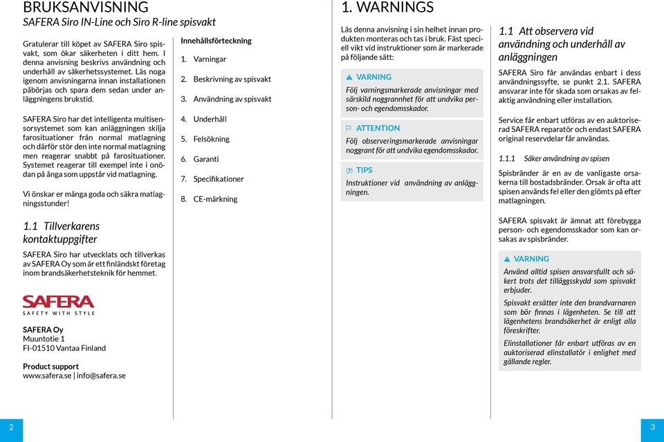 SAFERA Siro har det intelligenta multisensorsystemet som kan anläggningen skilja farosituationer från normal matlagning och därför stör den inte normal matlagning men reagerar snabbt på