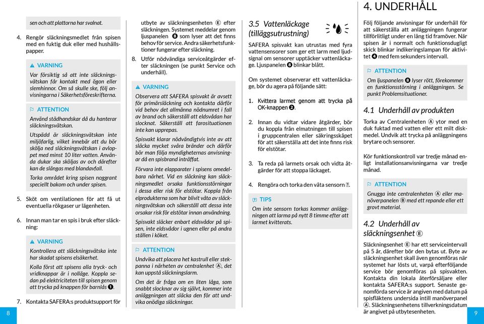 Utspädd är släckningsvätskan inte miljöfarlig, vilket innebär att du bör skölja ned släckningsvätskan i avloppet med minst 10 liter vatten.