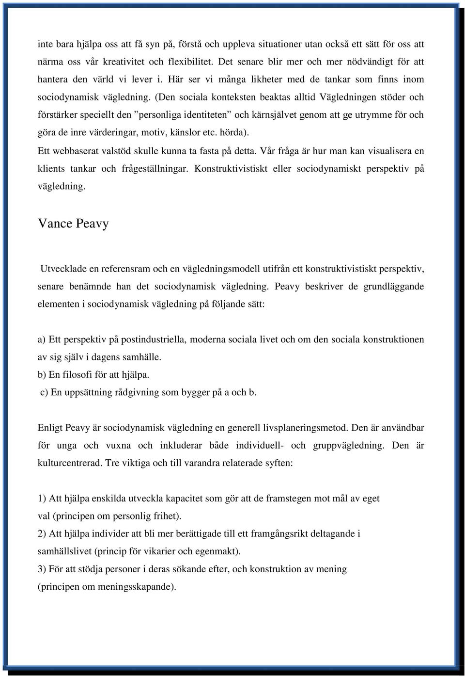 (Den sociala konteksten beaktas alltid Vägledningen stöder och förstärker speciellt den personliga identiteten och kärnsjälvet genom att ge utrymme för och göra de inre värderingar, motiv, känslor