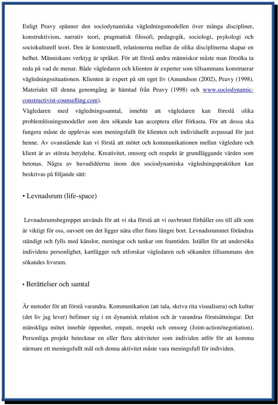 Både vägledaren och klienten är experter som tillsammans konstruerar vägledningssituationen. Klienten är expert på sitt eget liv (Amundson (2002), Peavy (1998).