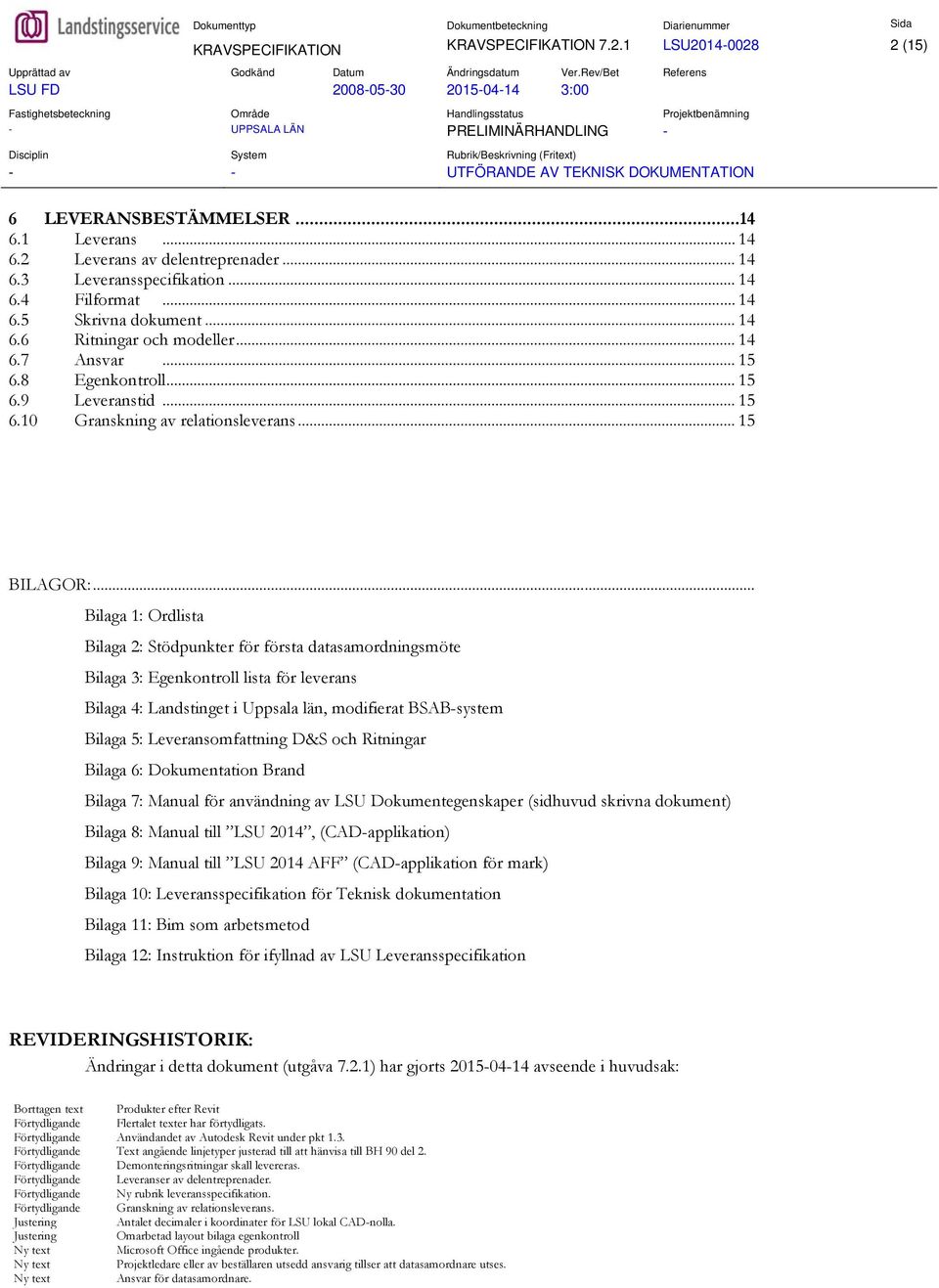 8 Egenkontroll... 15 6.9 Leveranstid... 15 6.10 Granskning av relationsleverans... 15 BILAGOR:.