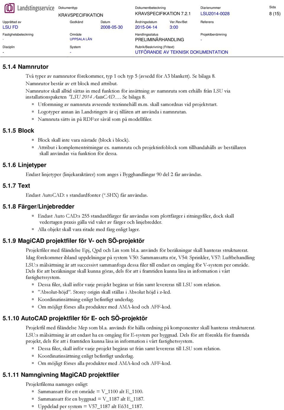 Se bilaga 8. Utformning av namnruta avseende textinnehåll m.m. skall samordnas vid projektstart. Logotyper annan än Landstingets är ej tillåten att använda i namnrutan.