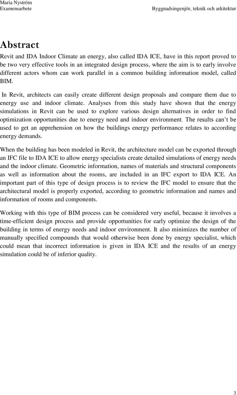In Revit, architects can easily create different design proposals and compare them due to energy use and indoor climate.