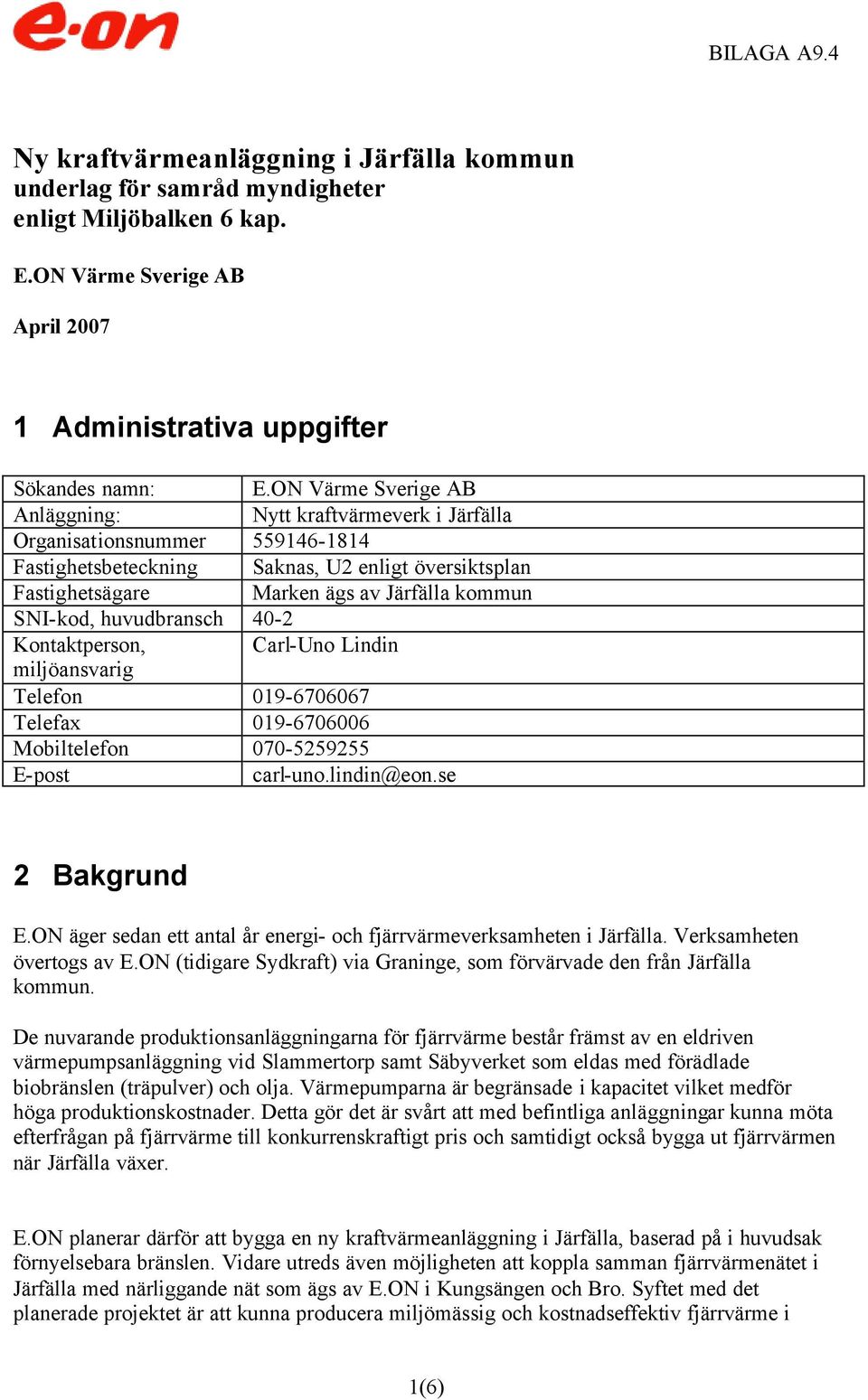 SNI-kod, huvudbransch 40-2 Kontaktperson, Carl-Uno Lindin miljöansvarig Telefon 019-6706067 Telefax 019-6706006 Mobiltelefon 070-5259255 E-post carl-uno.lindin@eon.se 2 Bakgrund E.