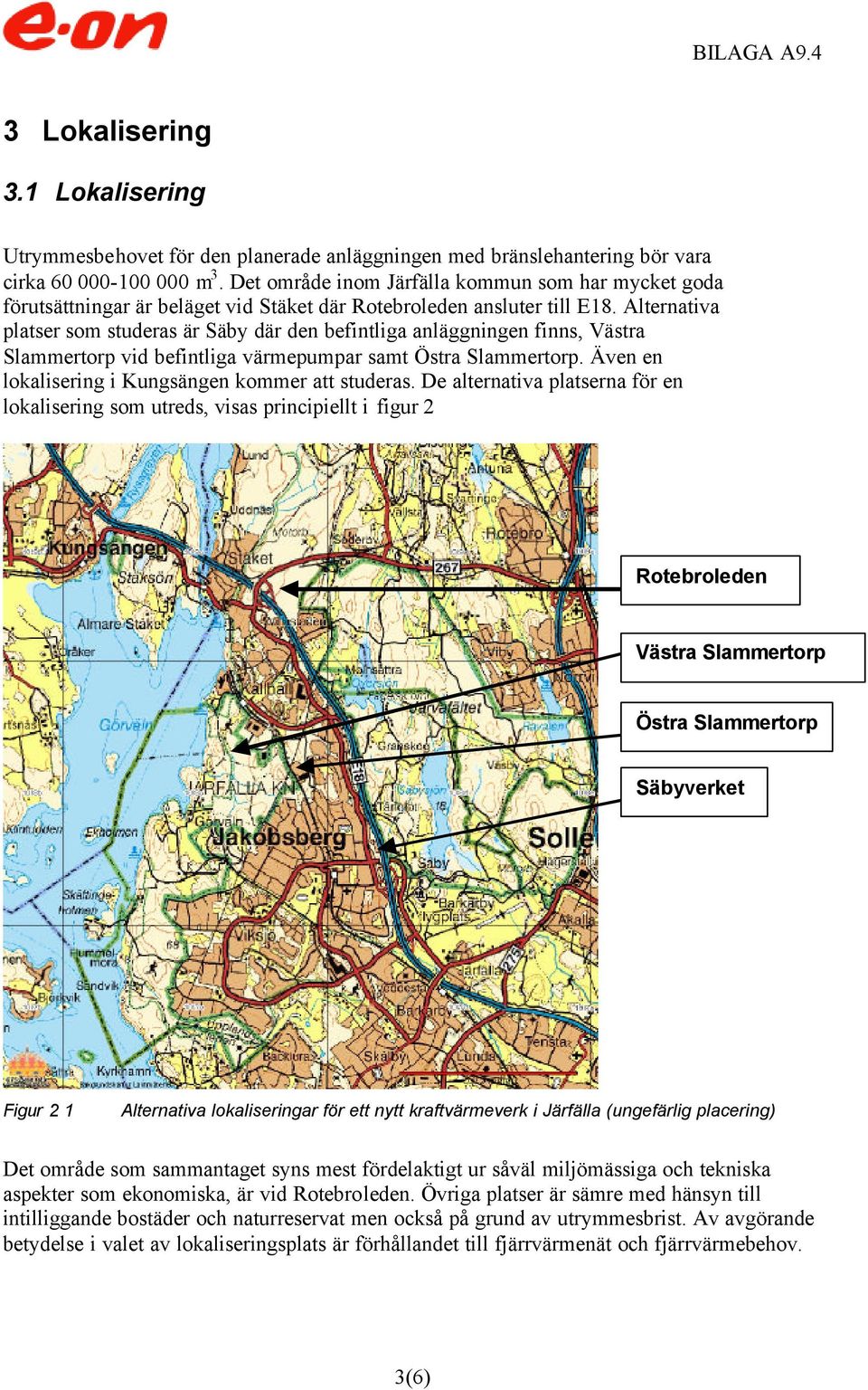 Alternativa platser som studeras är Säby där den befintliga anläggningen finns, Västra Slammertorp vid befintliga värmepumpar samt Östra Slammertorp.