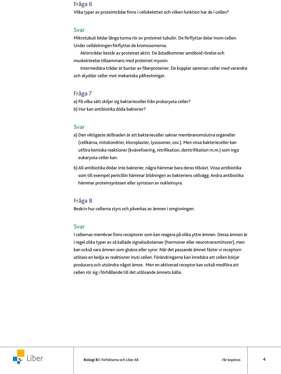 Intermediära trådar är buntar av fiberproteiner. De kopplar samman celler med varandra och skyddar celler mot mekaniska påfrestningar.