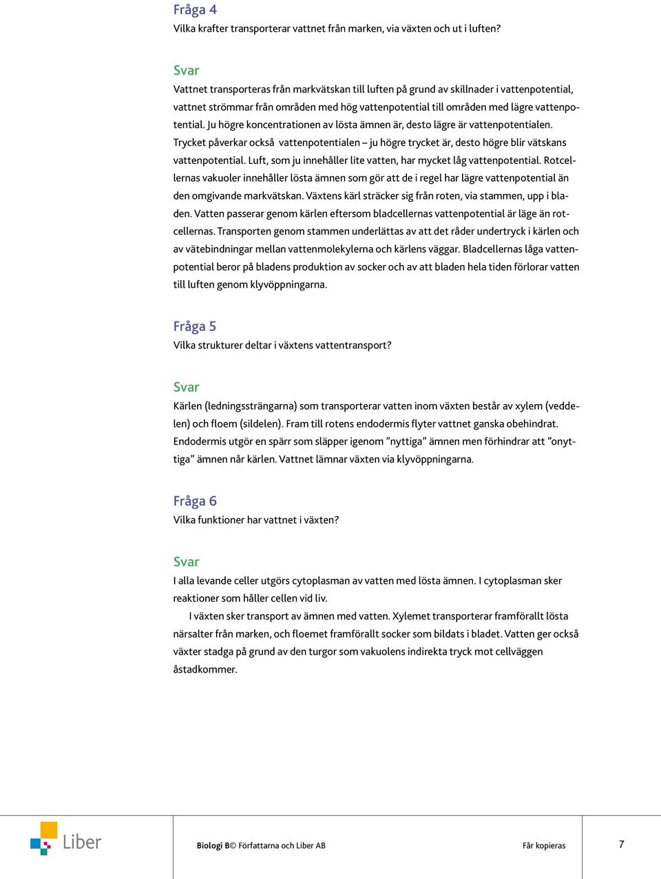 Ju högre koncentrationen av lösta ämnen är, desto lägre är vattenpotentialen. Trycket påverkar också vattenpotentialen ju högre trycket är, desto högre blir vätskans vattenpotential.