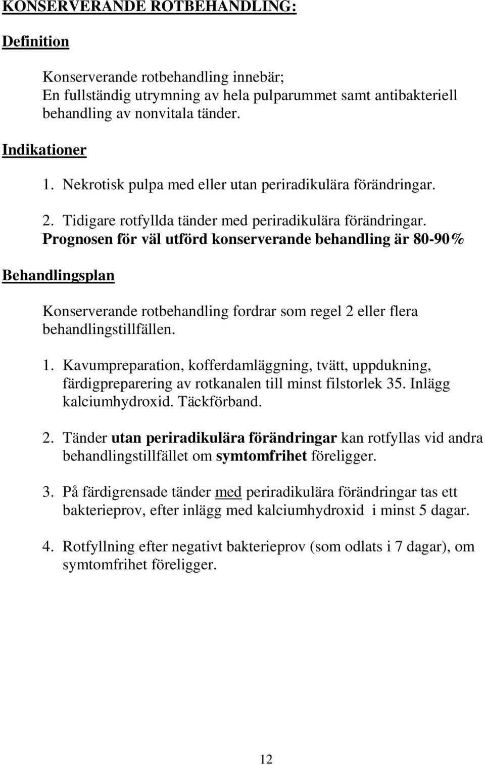 Prognosen för väl utförd konserverande behandling är 80-90% Behandlingsplan Konserverande rotbehandling fordrar som regel 2 eller flera behandlingstillfällen. 1.