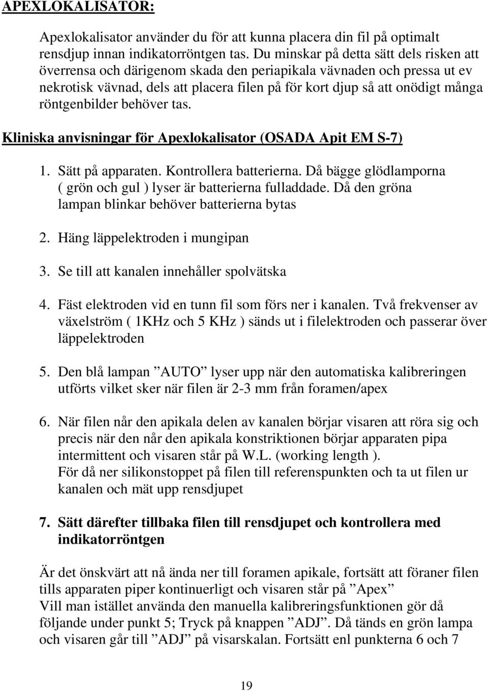 röntgenbilder behöver tas. Kliniska anvisningar för Apexlokalisator (OSADA Apit EM S-7) 1. Sätt på apparaten. Kontrollera batterierna.