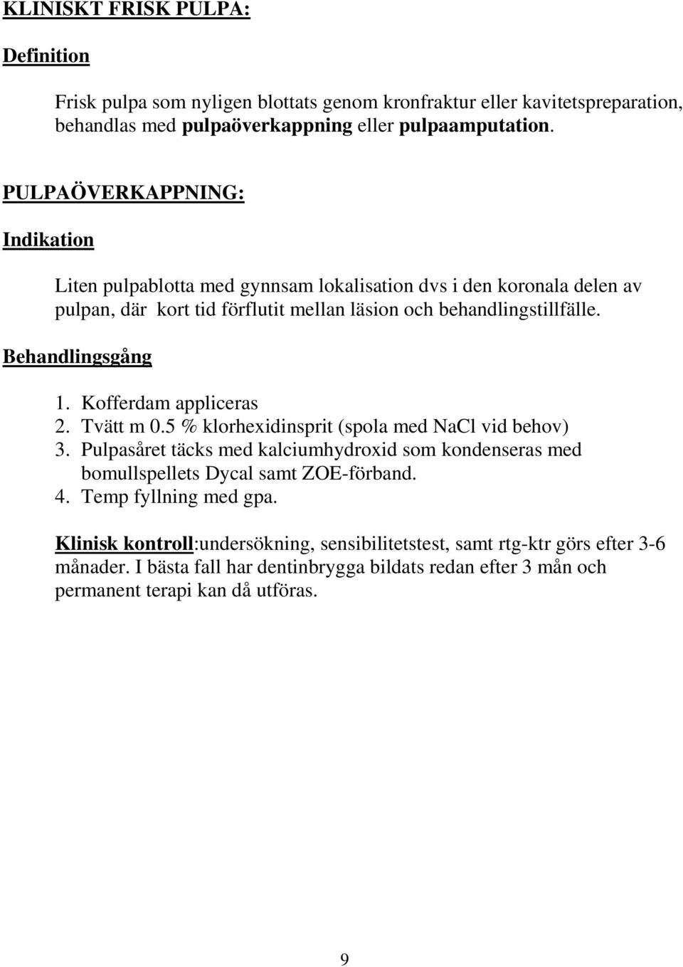 Behandlingsgång 1. Kofferdam appliceras 2. Tvätt m 0.5 % klorhexidinsprit (spola med NaCl vid behov) 3.