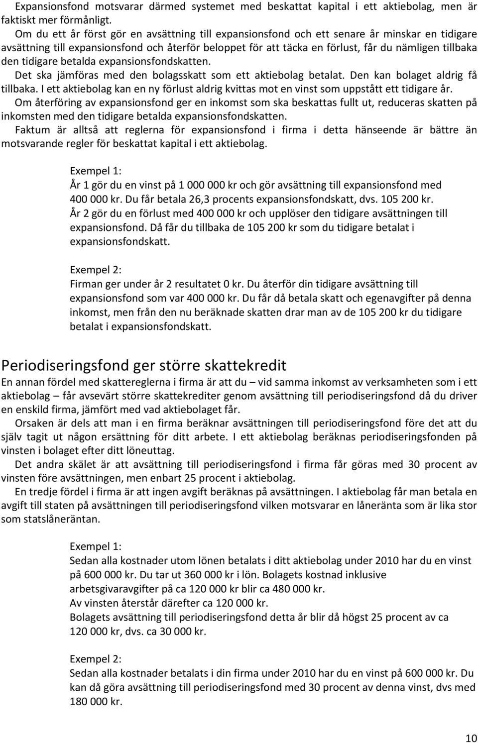 den tidigare betalda expansionsfondskatten. Det ska jämföras med den bolagsskatt som ett aktiebolag betalat. Den kan bolaget aldrig få tillbaka.