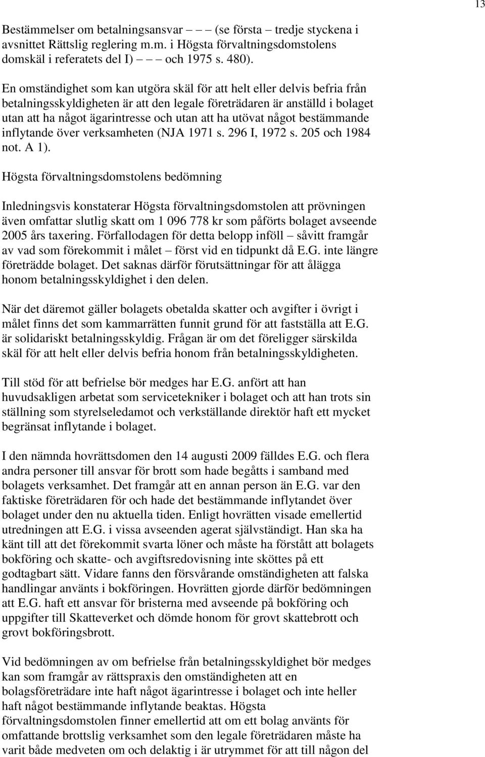 utövat något bestämmande inflytande över verksamheten (NJA 1971 s. 296 I, 1972 s. 205 och 1984 not. A 1).