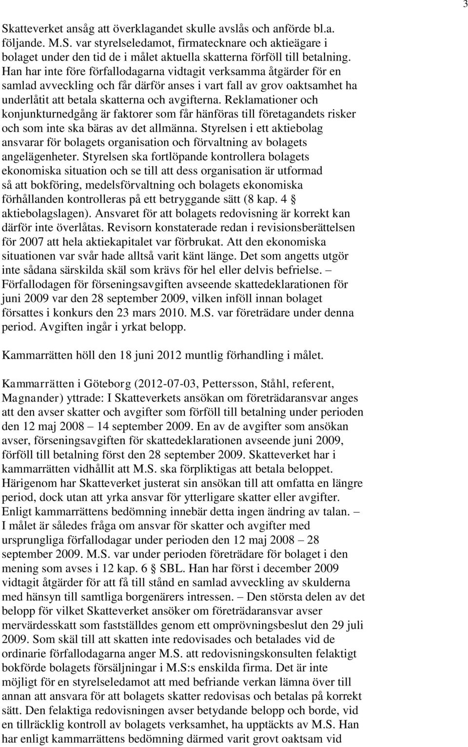 Reklamationer och konjunkturnedgång är faktorer som får hänföras till företagandets risker och som inte ska bäras av det allmänna.