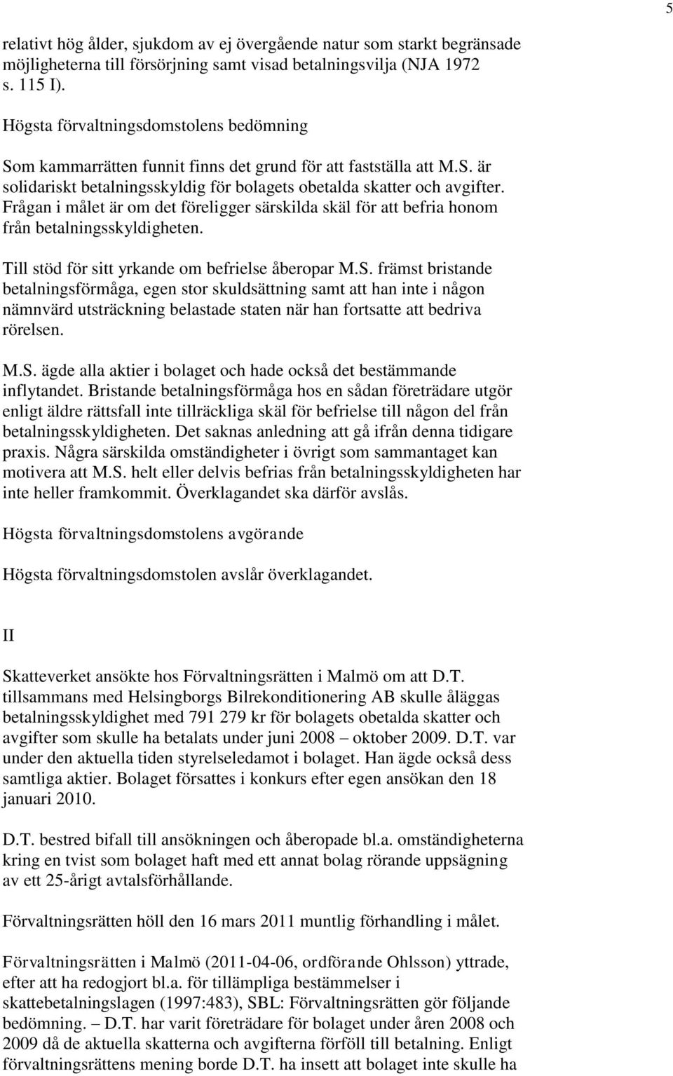 Frågan i målet är om det föreligger särskilda skäl för att befria honom från betalningsskyldigheten. Till stöd för sitt yrkande om befrielse åberopar M.S.