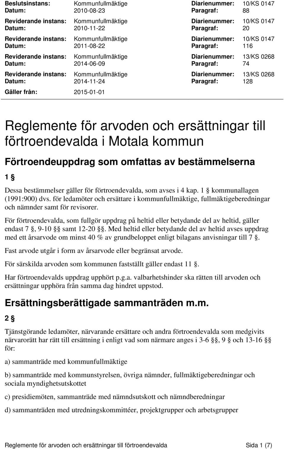 Kommunfullmäktige Diarienummer: 13/KS 0268 Datum: 2014-11-24 Paragraf: 128 Gäller från: 2015-01-01 Reglemente för arvoden och ersättningar till förtroendevalda i Motala kommun Förtroendeuppdrag som